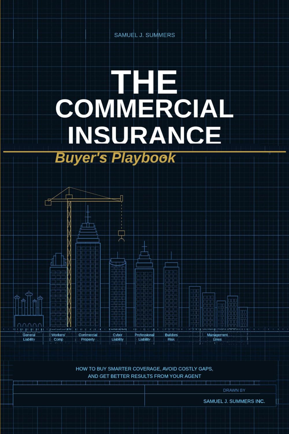 The Commercial Insurance Buyer’s Playbook: How to Buy Smarter Coverage, Avoid Costly Insurance Gaps, and Get Better Results from Your Agent