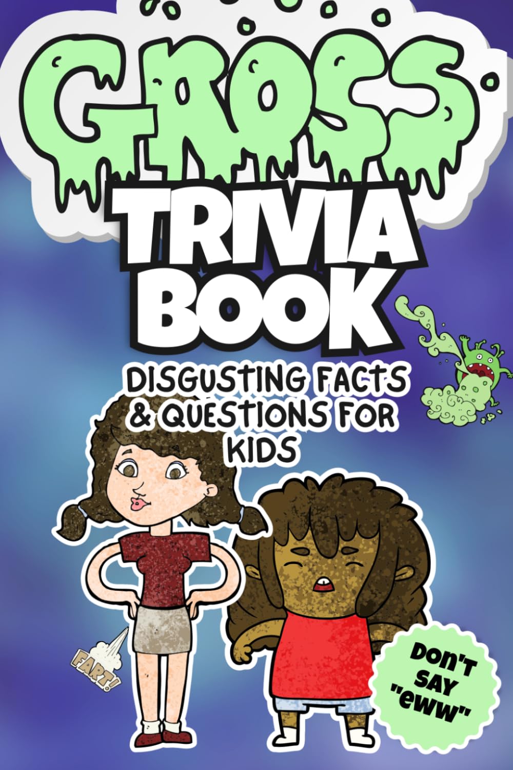 Gross Trivia Book for Kids Ages 6–10: Hilarious, Weird, and Totally Disgusting Facts & Questions for Kids – Perfect for Boys & Girls, Road Trips, Sleepovers & Family Fun (The Grossest Books Ever!)