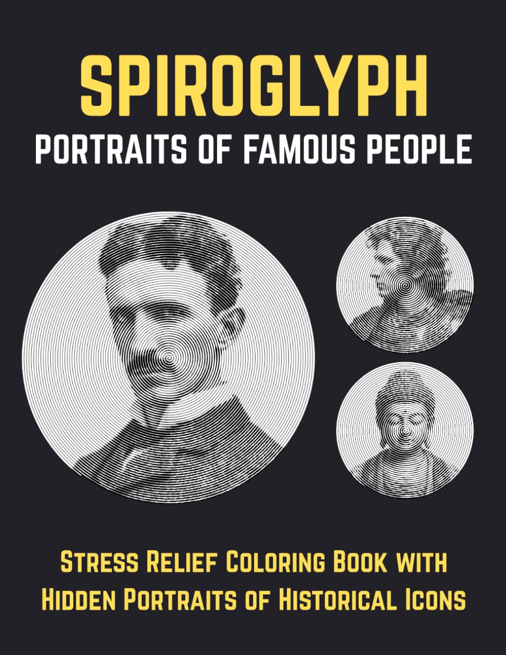 Spiroglyph Portraits Of Famous People: Stress Relief Coloring Book with Hidden Portraits of Historical Icons