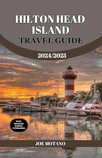 HILTON HEAD ISLAND TRAVEL GUIDE 2024/2025: Discover Hidden Treasures, Explore Beaches, Culture, Dining, and Activities.