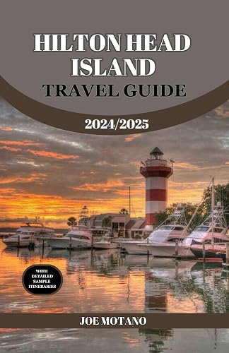 HILTON HEAD ISLAND TRAVEL GUIDE 2024/2025: Discover Hidden Treasures, Explore Beaches, Culture, Dining, and Activities.