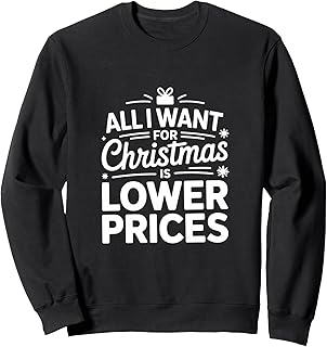All I Want For Christmas Is Lower Prices Humor Sweatshirt