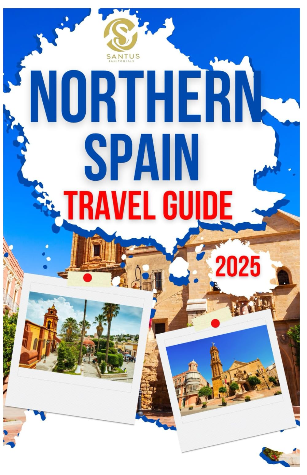 Northern Spain Travel Guide 2025: Exploring The Best Of Asturias, Cantabria, And The Basque Country Top Attractions, culture, History And Natural Beauty With Local Insight