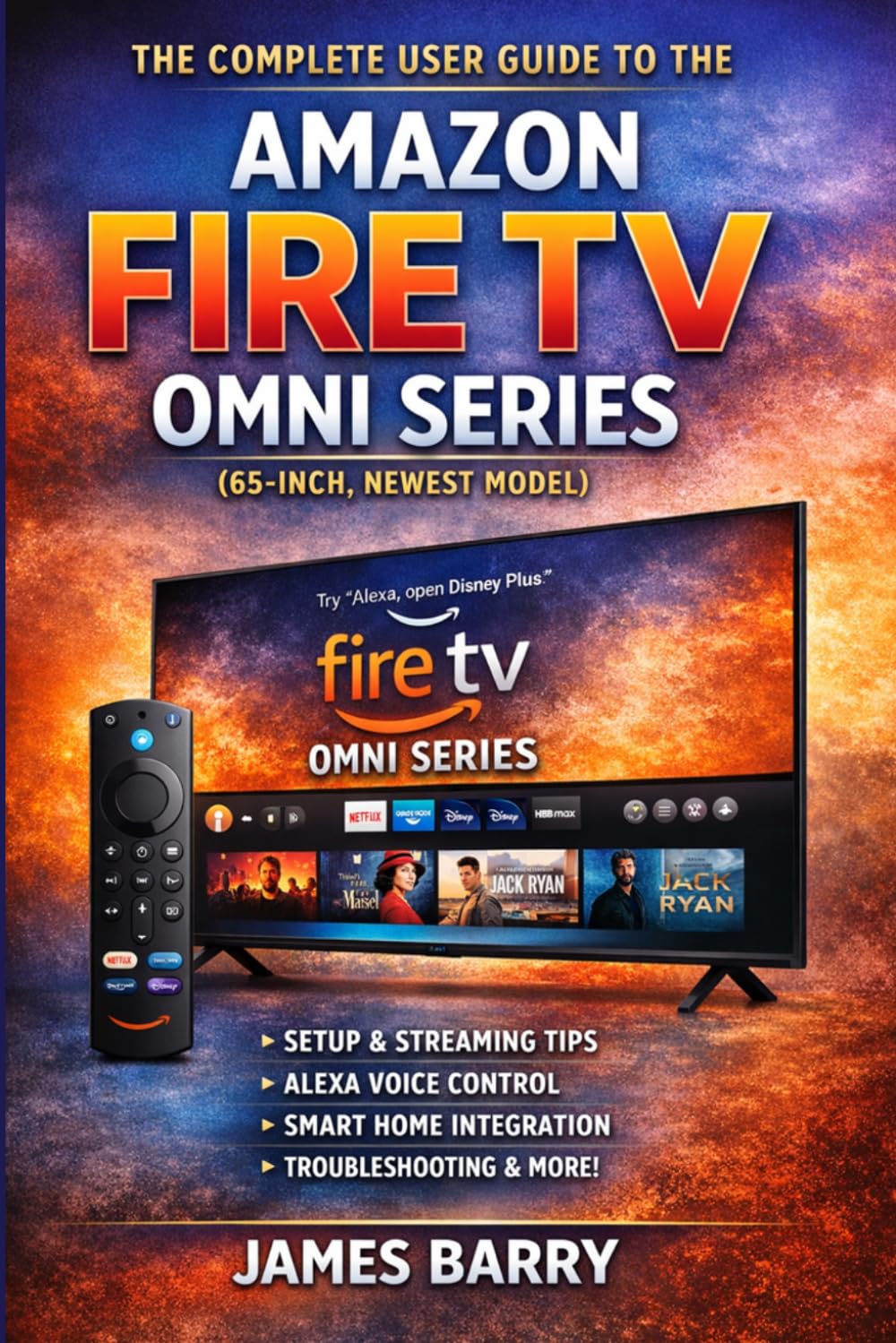 The Complete User Guide to the Amazon Fire TV Omni Series: The Ultimate Manual for Setup, Alexa Voice Control, Streaming Apps, and Smart Home Features
