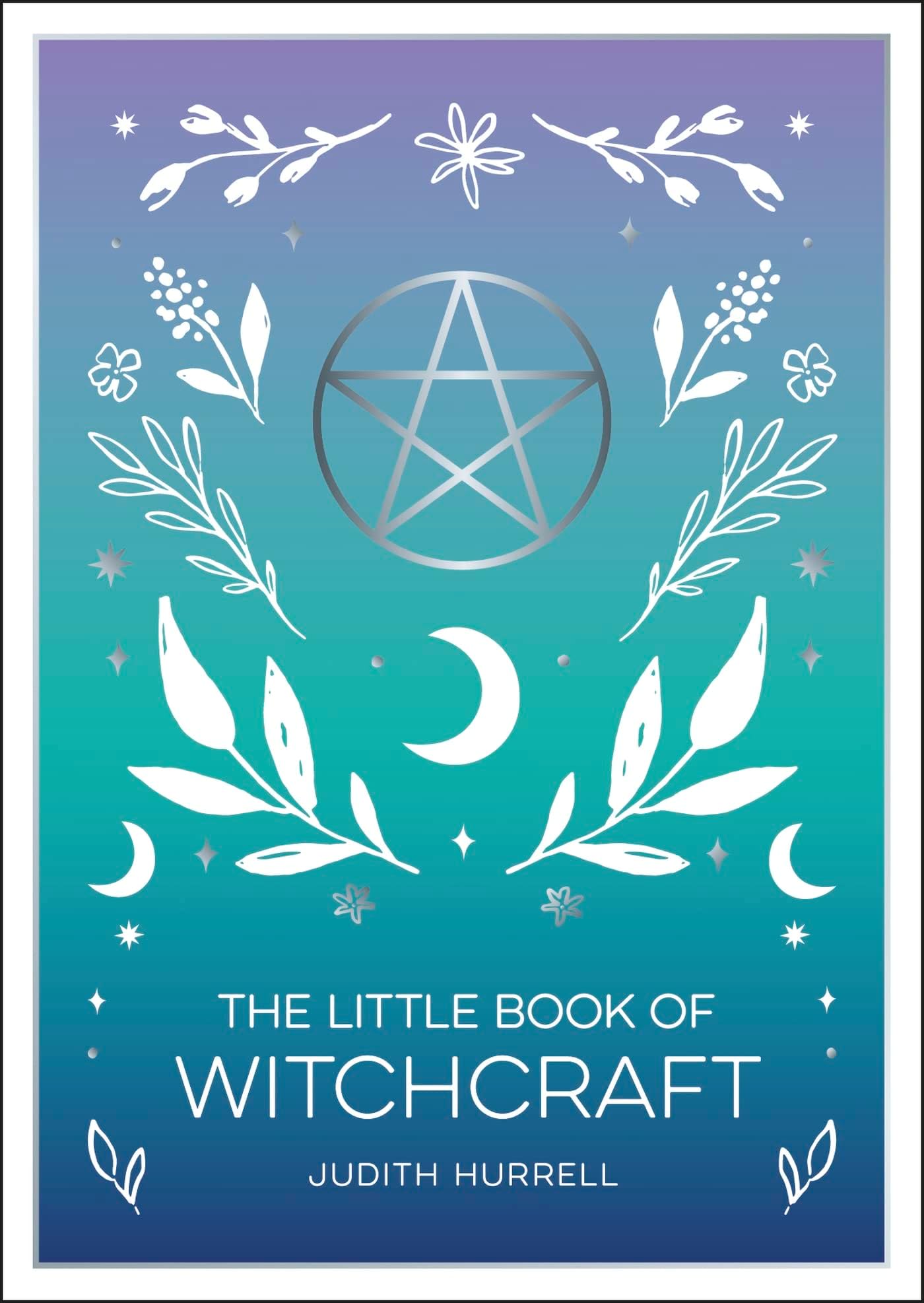 The Little Book of Witchcraft: An Introduction to Magick and White Witchcraft