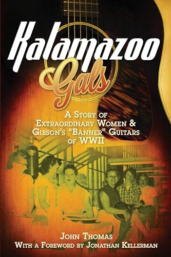 Kalamazoo Gals - A Story of Extraordinary Women &amp; Gibson's "Banner" Guitars of WWII