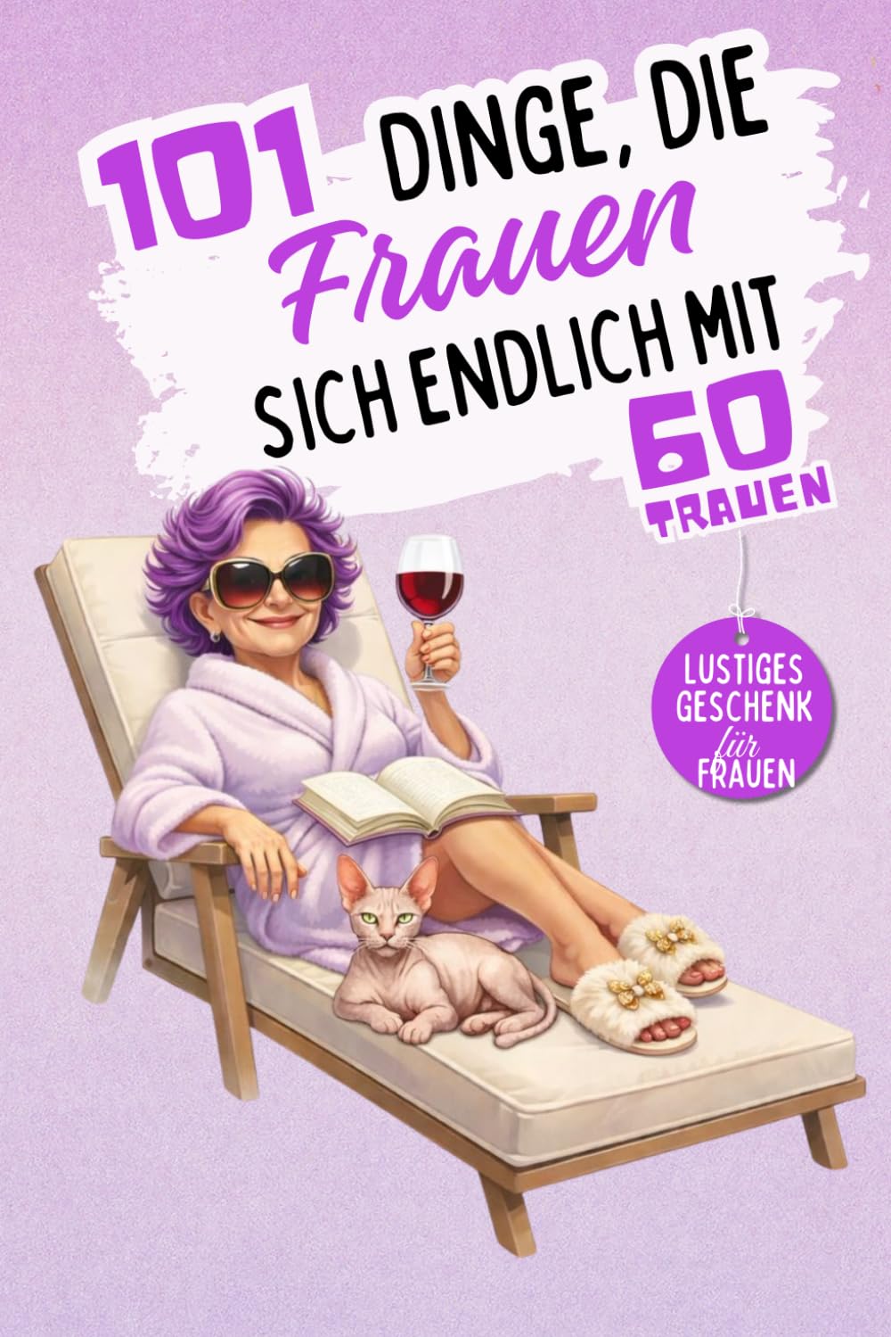 101 Dinge, die Frauen sich endlich mit 60 trauen: Ein lustiges, freches Geschenkbuch – perfekt, um den 60. Geburtstag mit Humor, Selbstironie und ganz viel Freiheit zu feiern. Lacher garantiert!