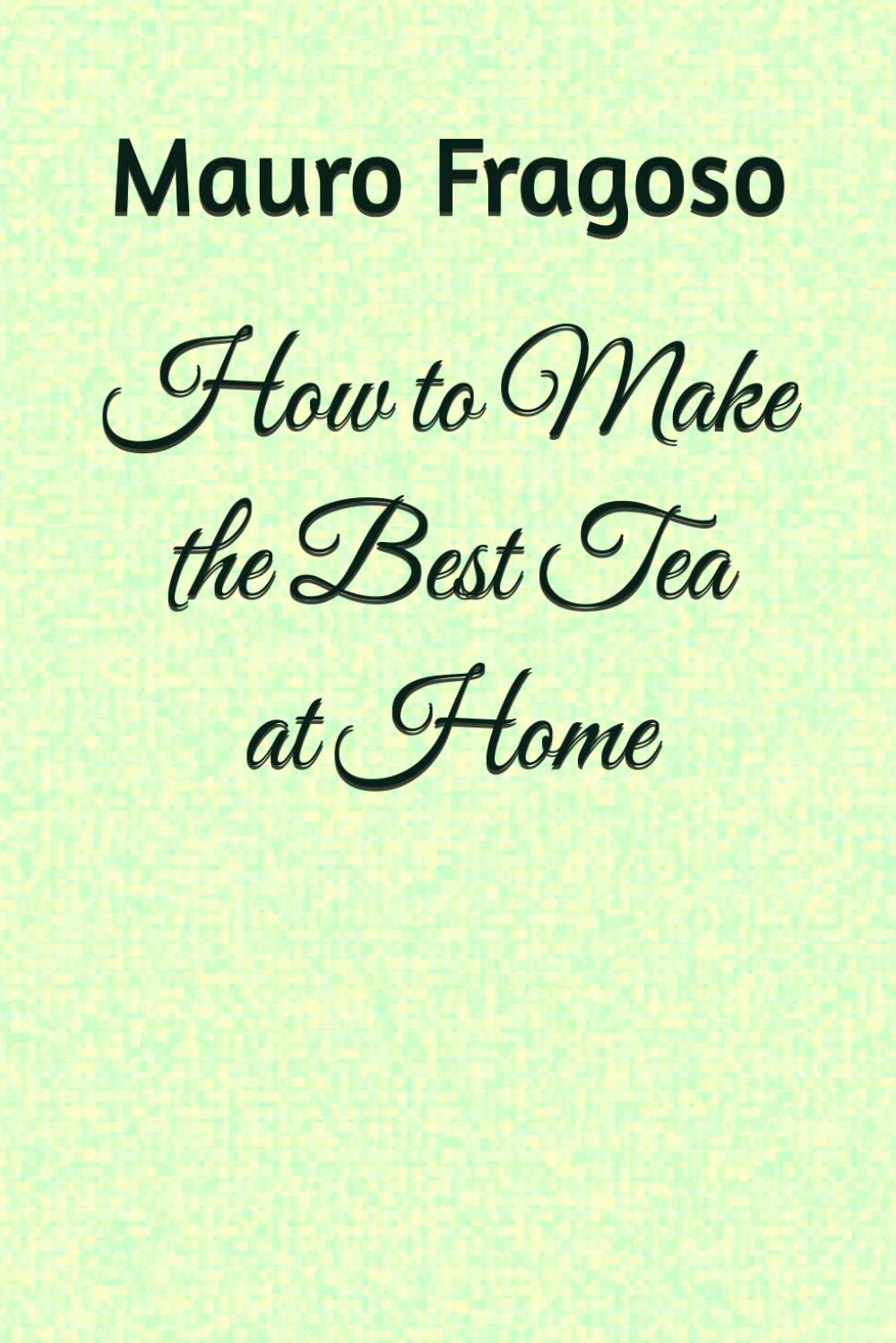 How to Make the Best Tea at Home (Hot and Cold Drinks)