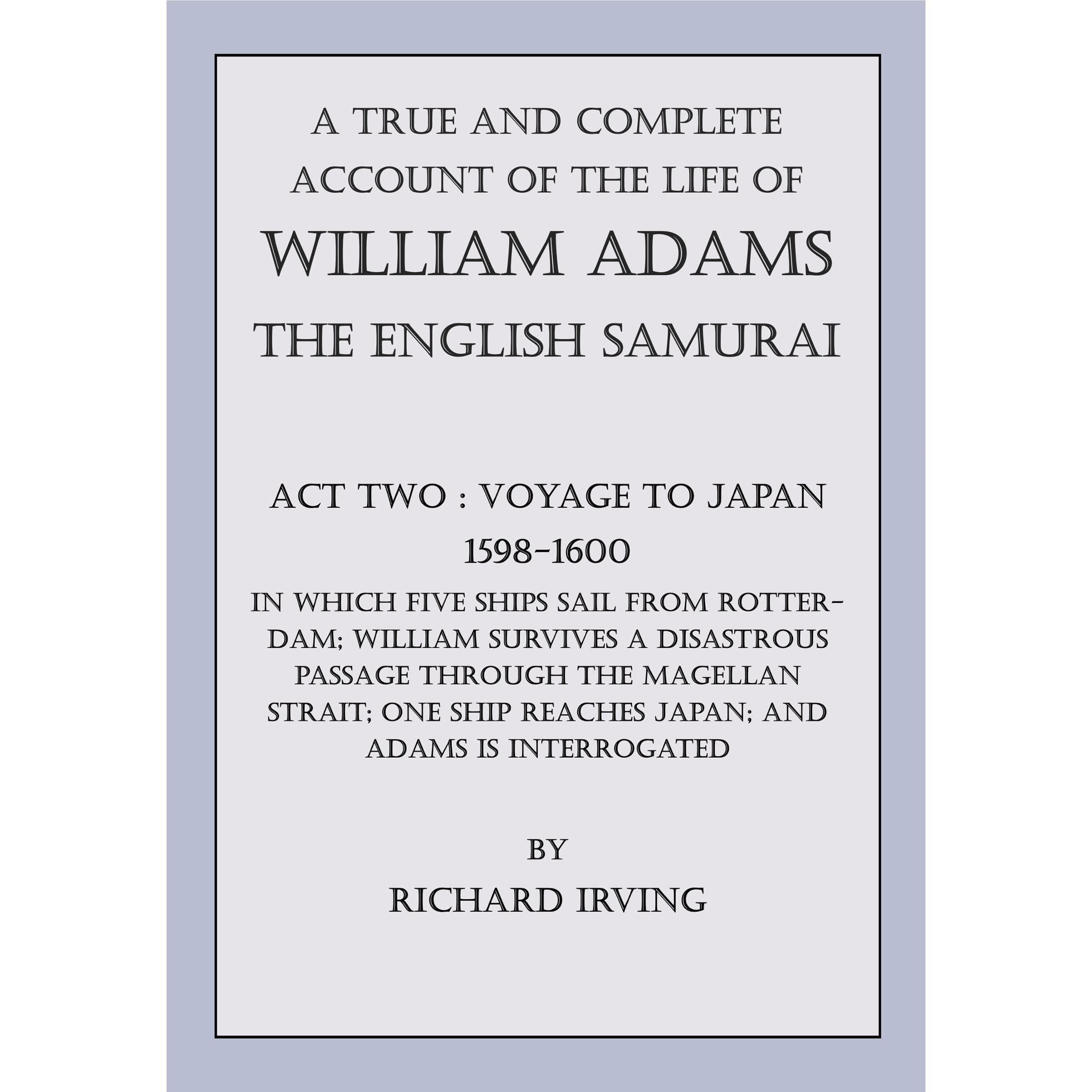 A True and Complete Account of the Life of William Adams - The English Samurai. Act Two: Voyage to Japan - 1598-1600