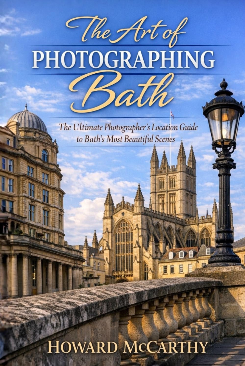 THE ART OF PHOTOGRAPHING BATH: The Ultimate Photographer’s Location Guide to Bath’s Most Beautiful Scenes
