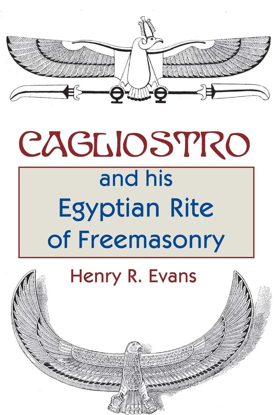 Cagliostro and his Egyptian Rite of Freemasonry: Evans, Henry R ...