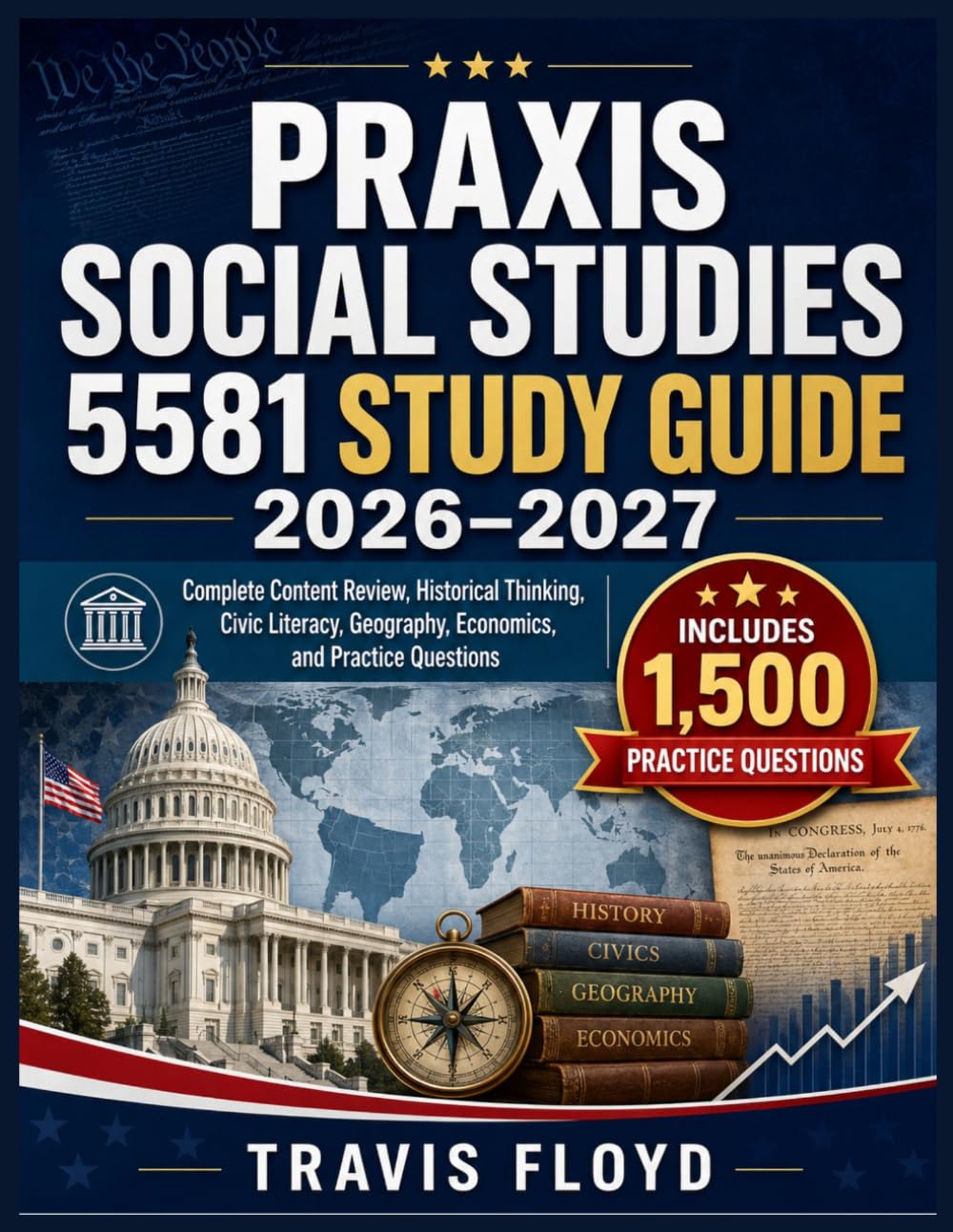 PRAXIS SOCIAL STUDIES 5581 STUDY GUIDE 2026–2027: Complete Content Review, Historical Thinking, Civic Literacy, Geography, Economics, and Practice Questions