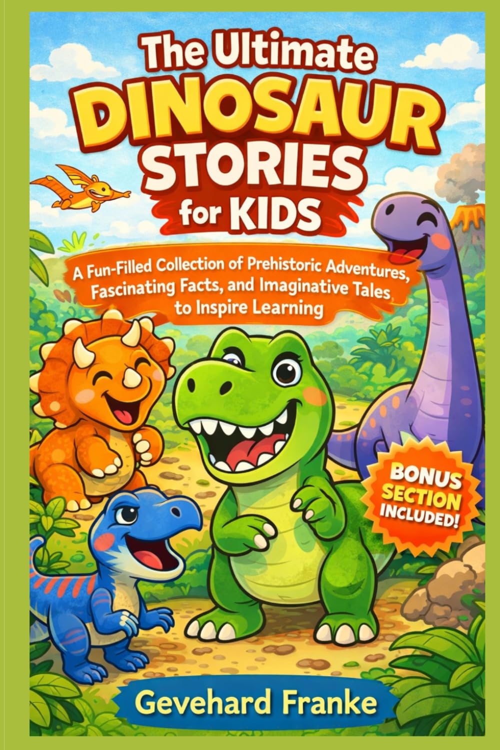 The Ultimate Dinosaur Stories for Kids: A Fun-Filled Collection of Prehistoric Adventures, Fascinating Facts, and Imaginative Tales to Inspire Learning