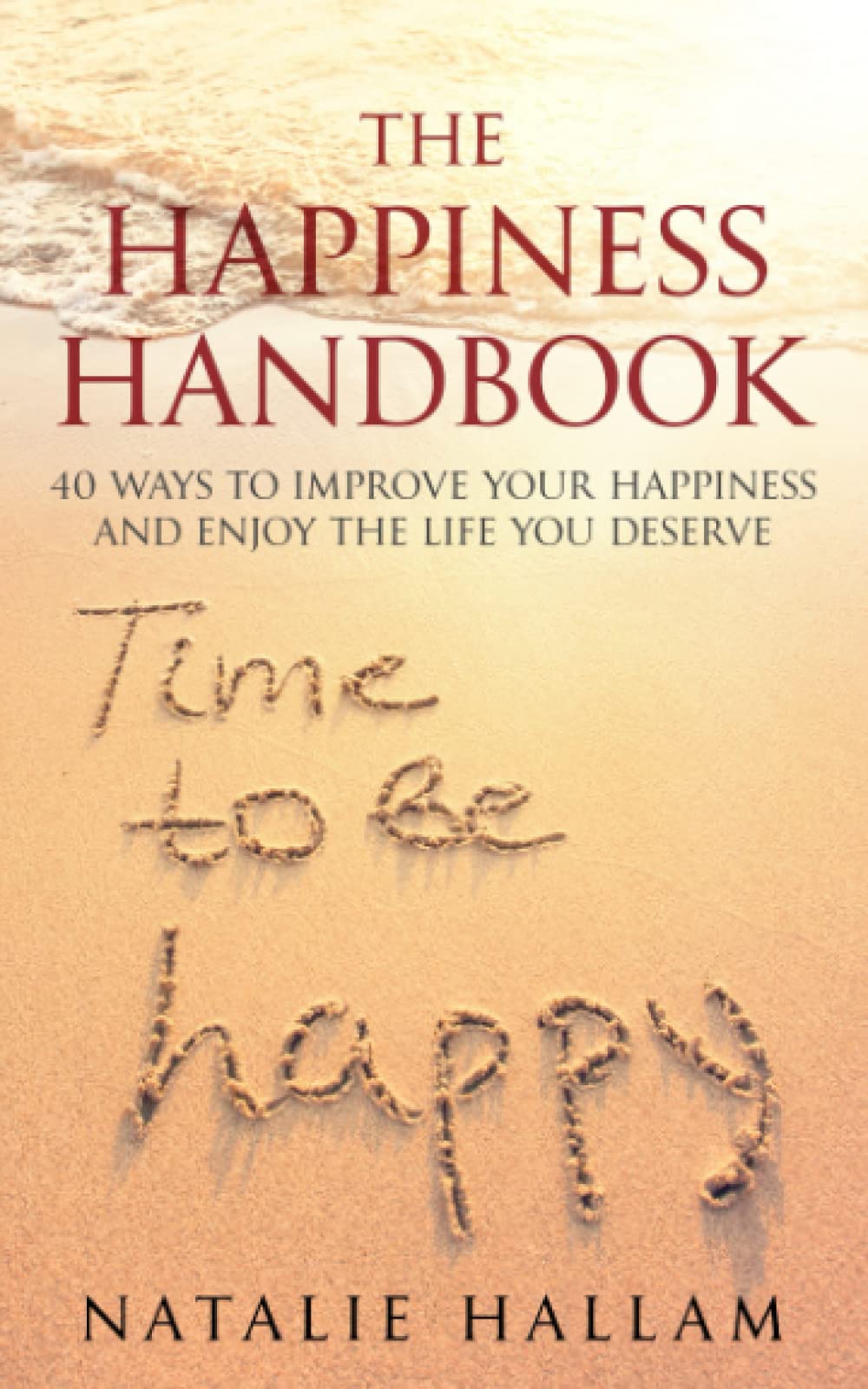The Happiness Handbook: 40 ways to improve your happiness and enjoy the life you deserve.