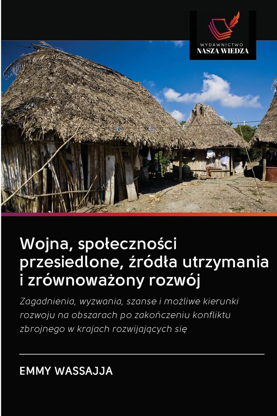 Wojna, społeczności przesiedlone, źródła utrzymania i zrównoważony rozwój: Zagadnienia, wyzwania, szanse i mo¿liwe kierunki rozwoju na obszarach po ... zbrojnego w krajach rozwijaj¿cych si¿