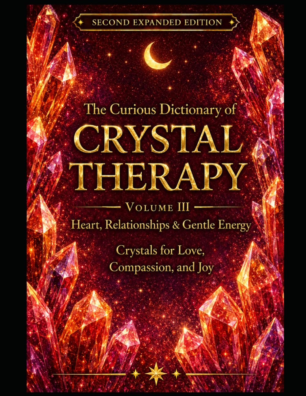The Curious Dictionary of Crystal Therapy: Volume III – Heart, Relationships & Gentle Energy: Crystals for Love, Compassion, and Joy, Second Expanded Edition