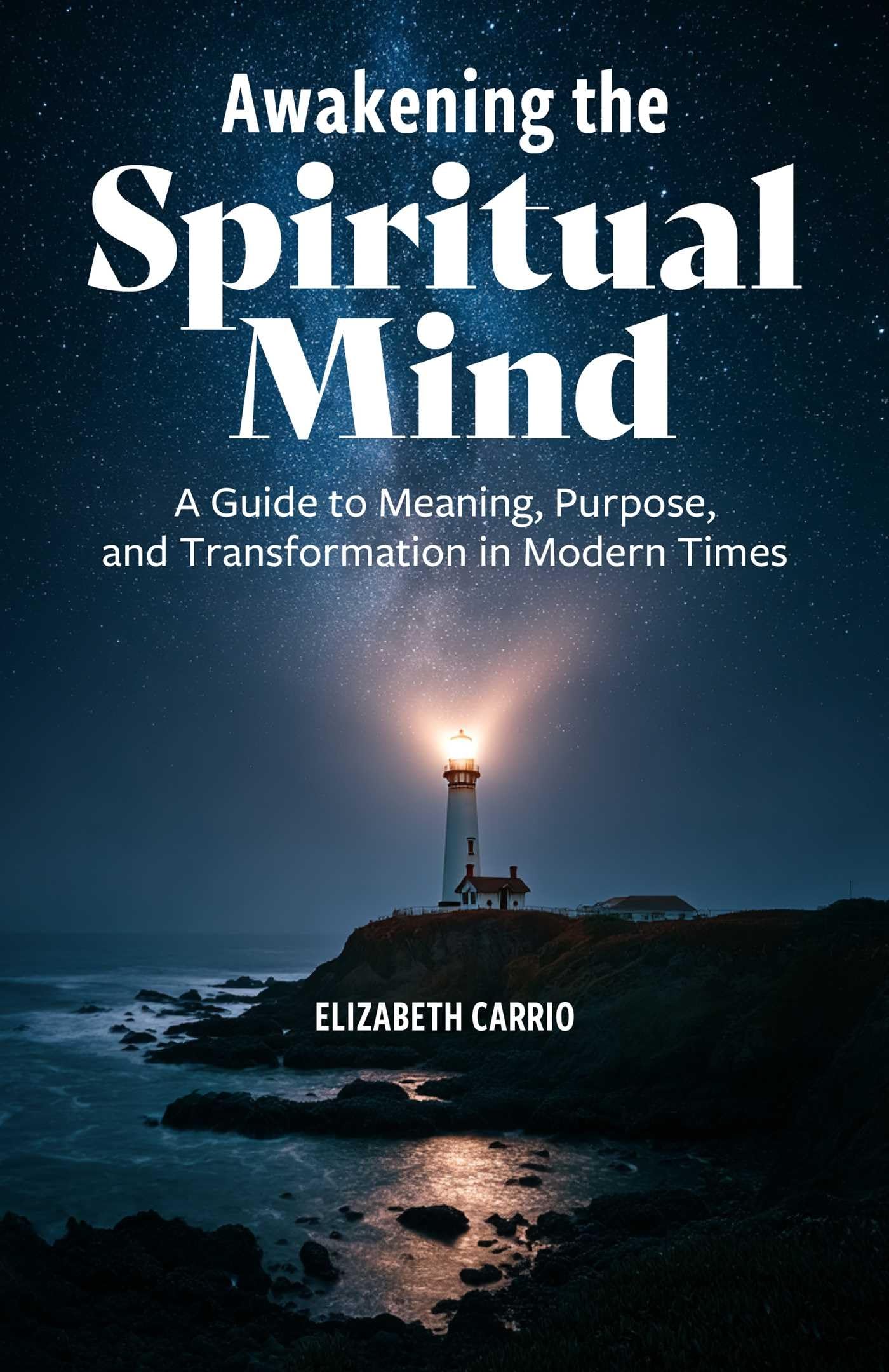 Awakening the Spiritual Mind: A Guide to Meaning, Purpose, and Transformation in Modern Times