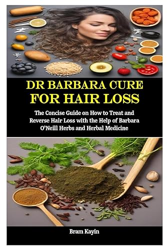 Dr Barbara Cure for Hair Loss: The Concise Guide on How to Treat and Reverse Hair Loss with the Help of Barbara O’Neill Herbs and Herbal Medicine