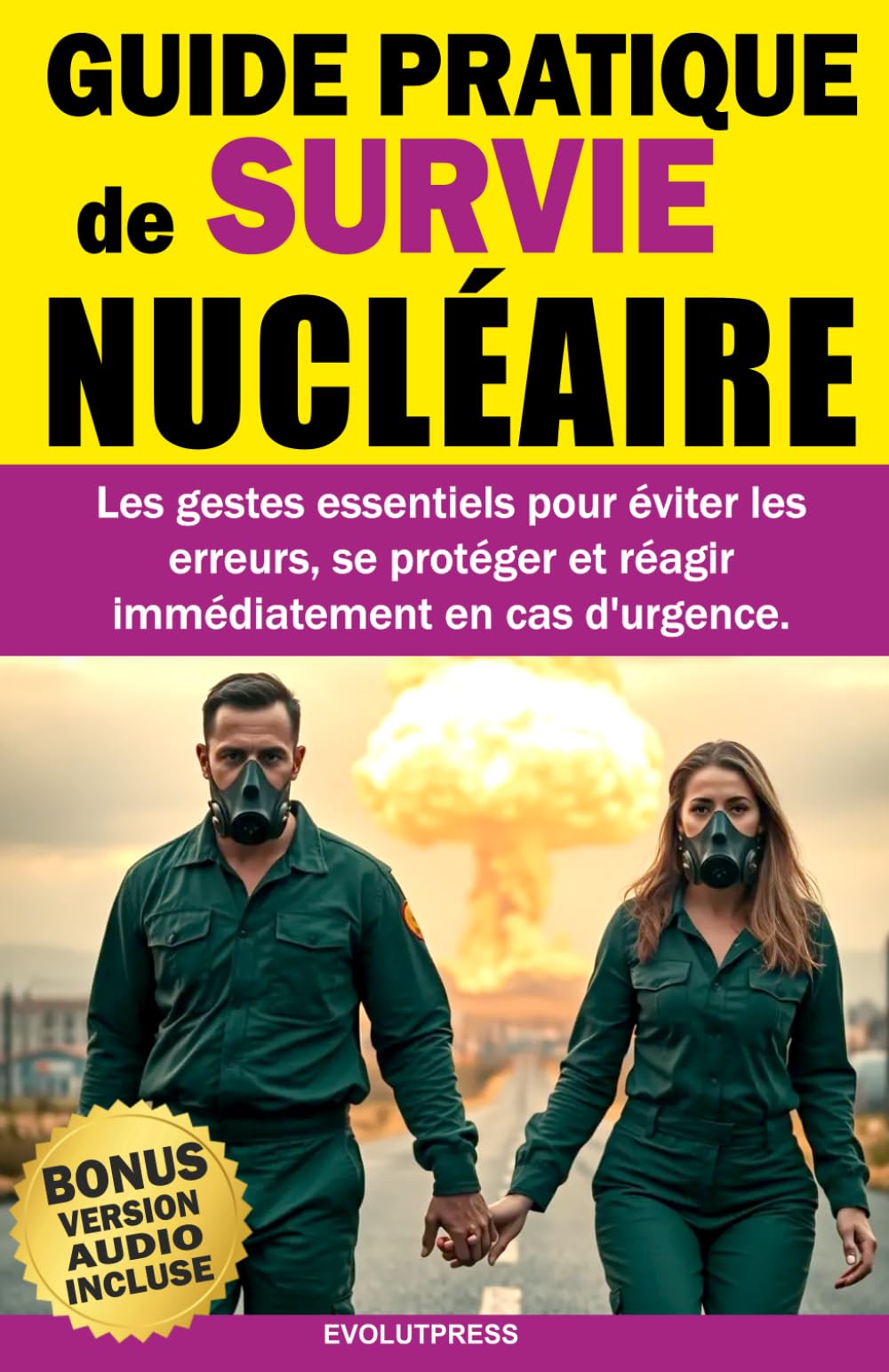 GUIDE PRATIQUE de SURVIE NUCLÉAIRE: Les gestes essentiels pour éviter les erreurs, se protéger et réagir immédiatement en cas d’urgence