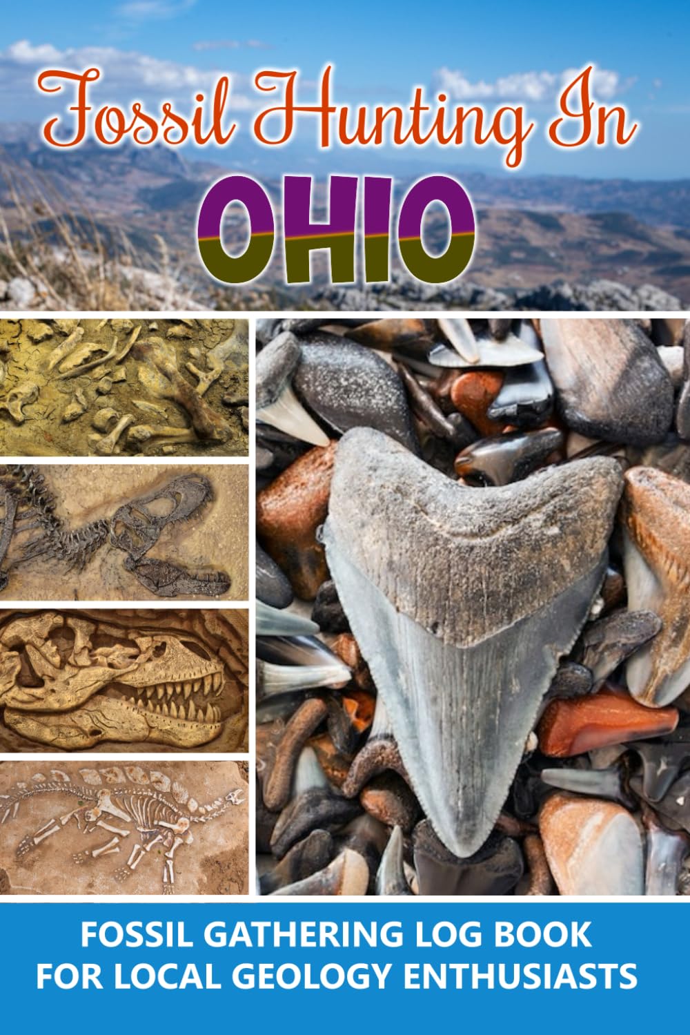 Fossil Hunting in Ohio, Fossil Gathering Log Book for Local Geology Enthusiasts: Fossil Collecting Record Book for Geology Paleontology, Beautiful Gift Idea for Scientist.