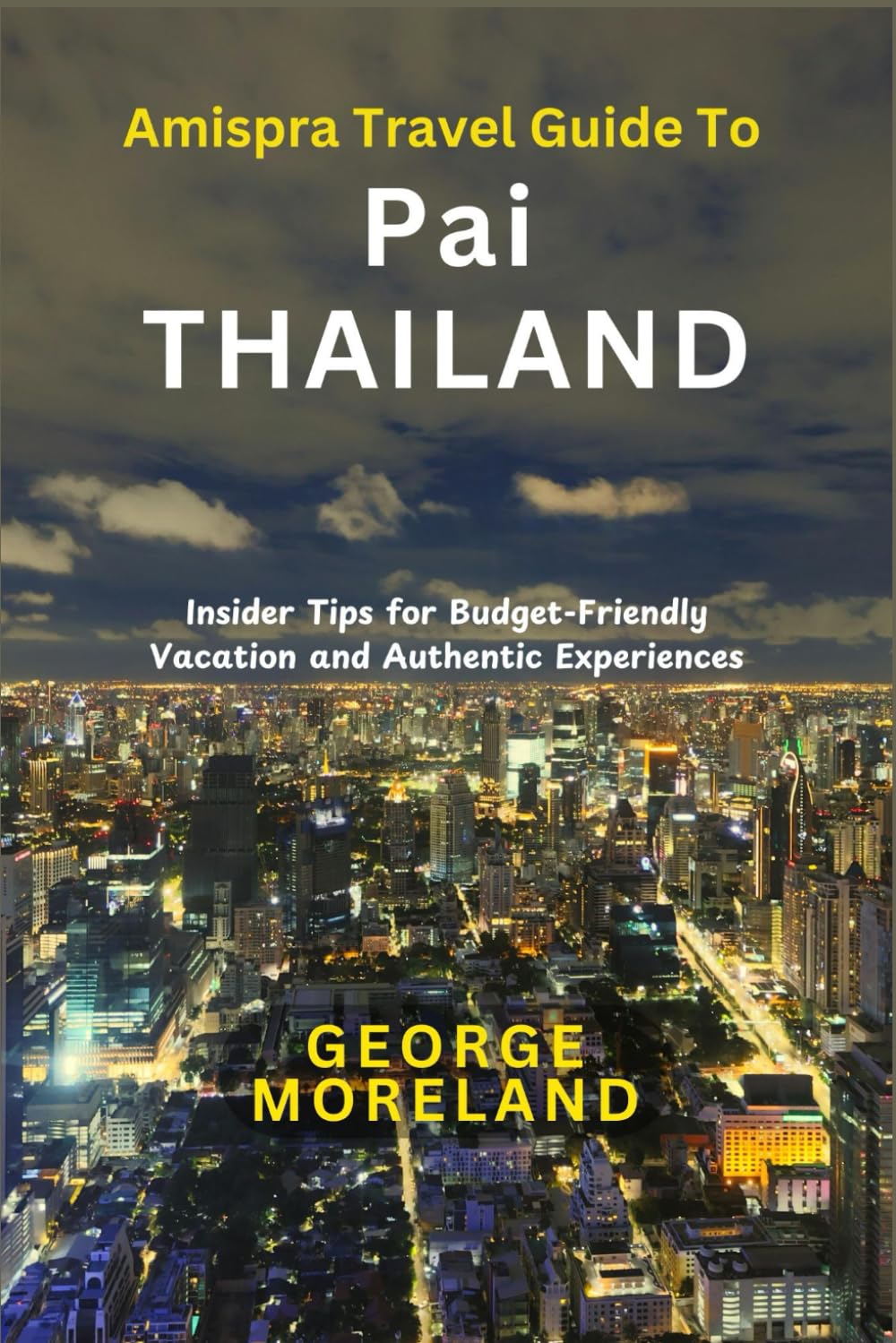 Amispra Travel Guide To Pai THAILAND: Insider Tips for Budget-Friendly Vacation and Authentic Experiences