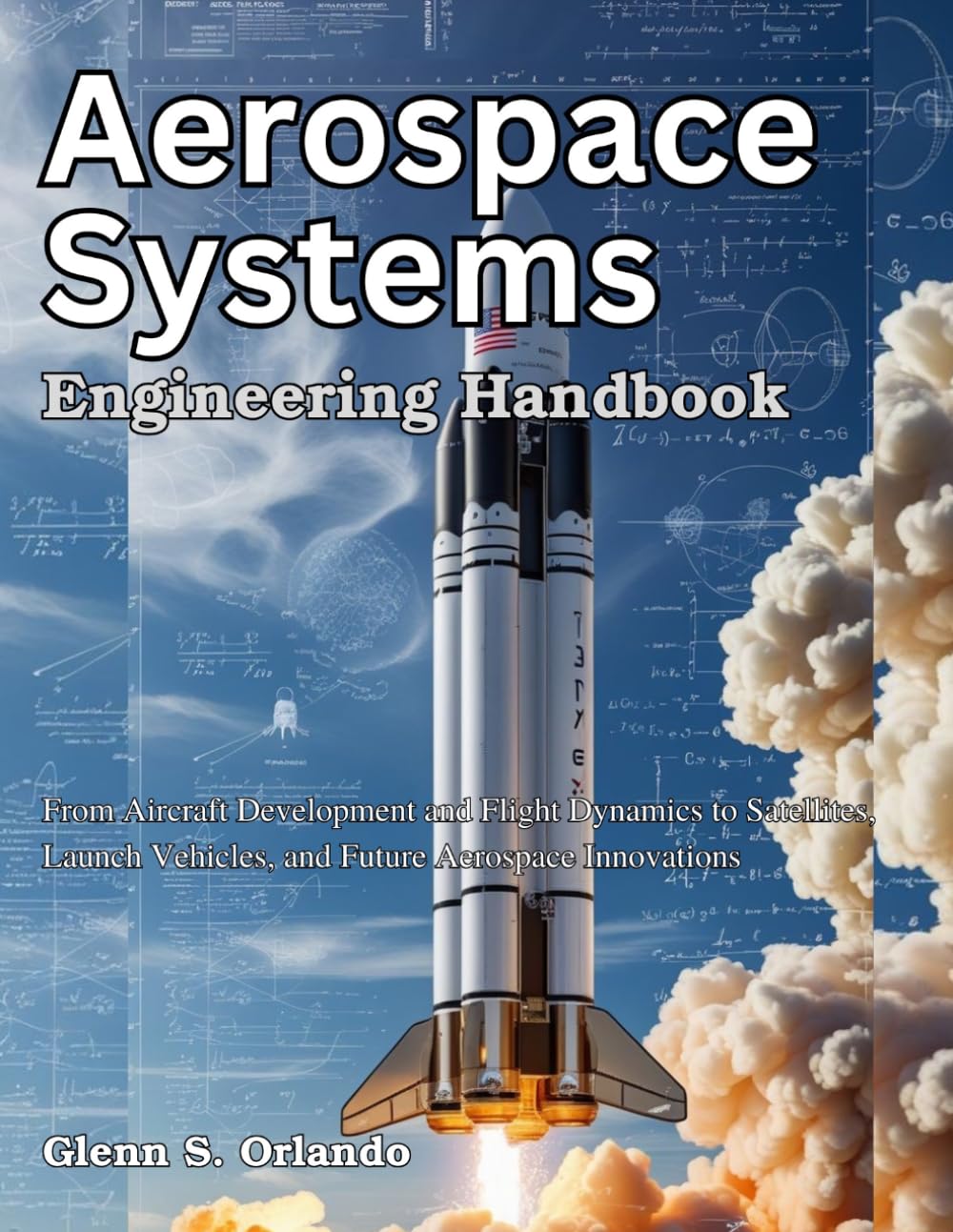 Aerospace Systems Engineering Handbook: From Aircraft Development and Flight Dynamics to Satellites, Launch Vehicles, and Future Aerospace Innovations (Beginner Today, Professional Tomorrow in Tech)