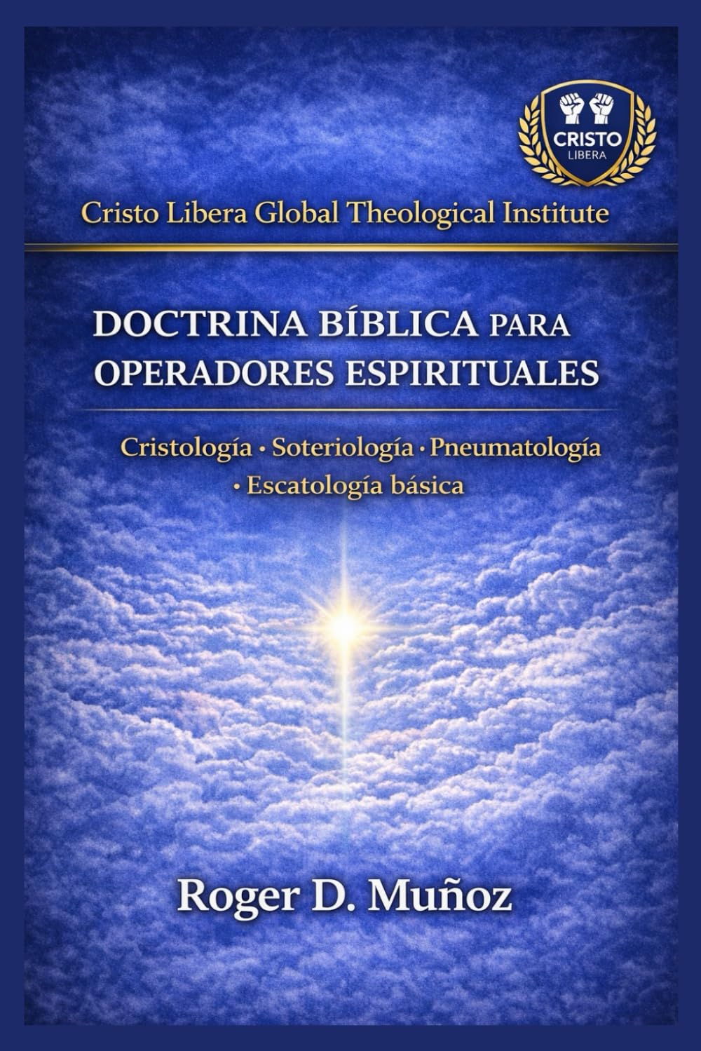 Doctrina Bíblica para Operadores Espirituales: Cristología · Soteriología · Pneumatología · Escatología Básica: 4 (SERIE DE FORMACIÓN MINISTERIAL — CRISTO LIBERA)