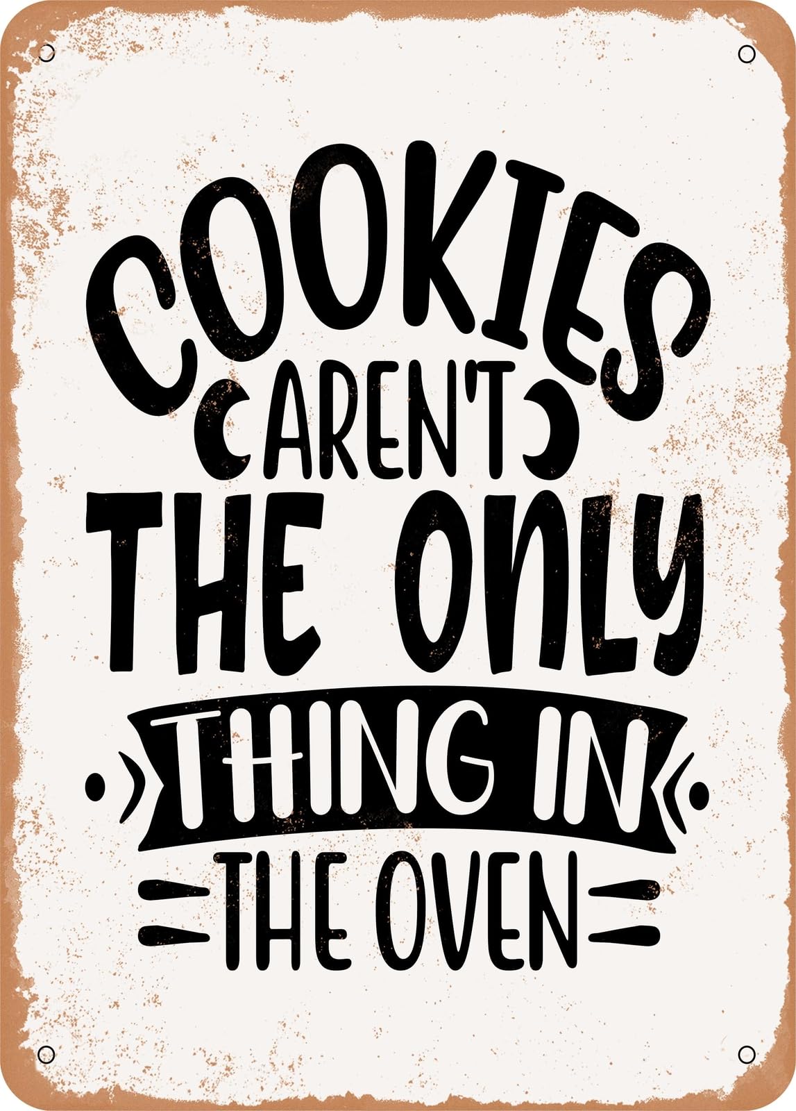 Metal Sign - Cookies Aren't the Only Thing In the Oven - Vintage Rusty Look home decor
