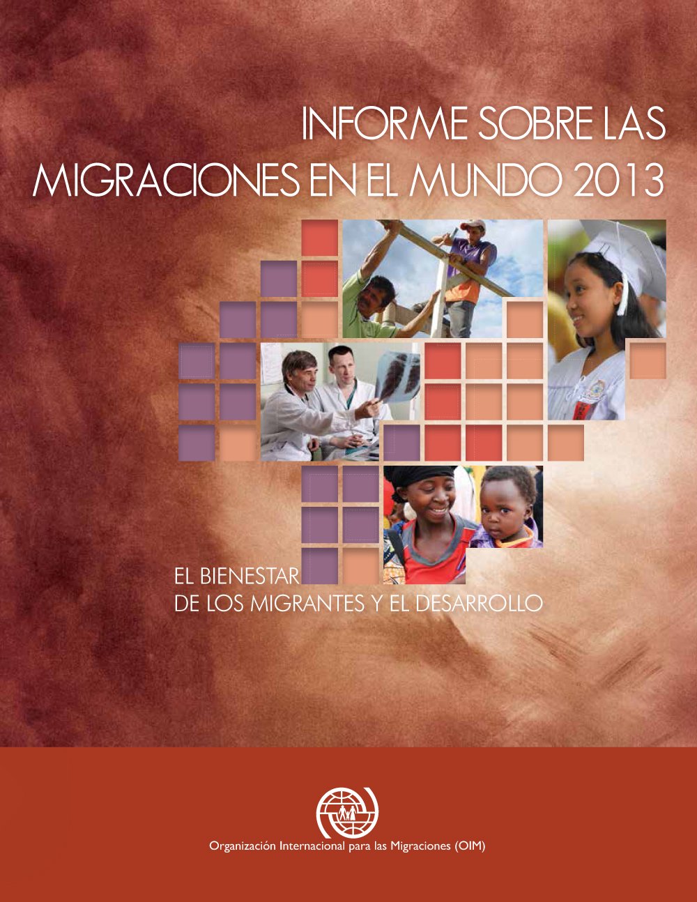Informe Sobre las Migraciones en el Mundo 2013: El Bienestar de los Migrantes y el Desarollo (Iom Migration Research Series) (Spanish Edition)