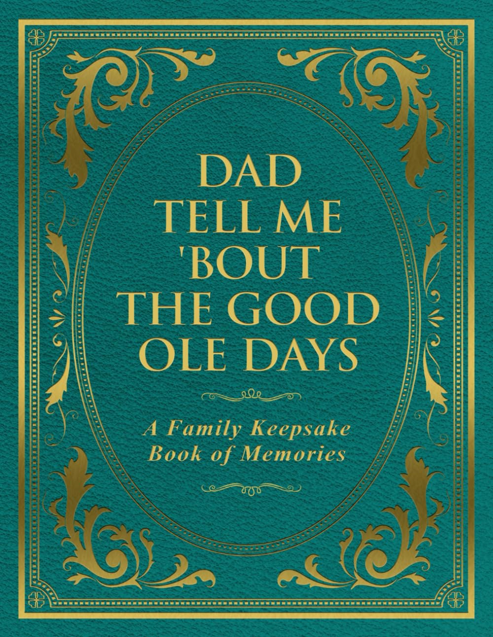 Dad Tell Me 'Bout The Good Ole Days: A Family Keepsake Book of Memories
