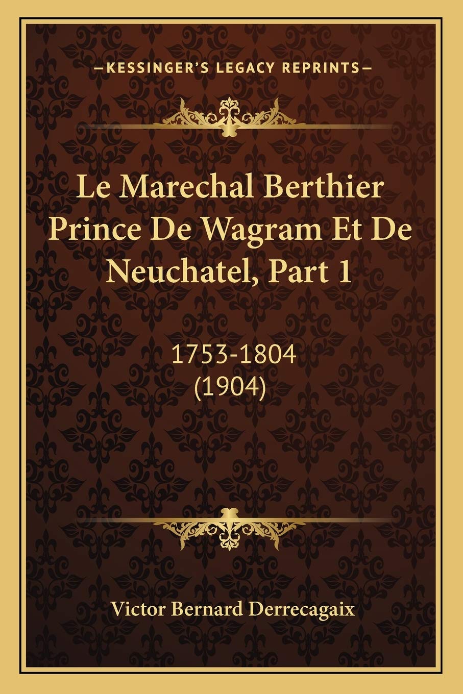 Le Marechal Berthier Prince De Wagram Et De Neuchatel, Part 1: 1753-1804 (1904)