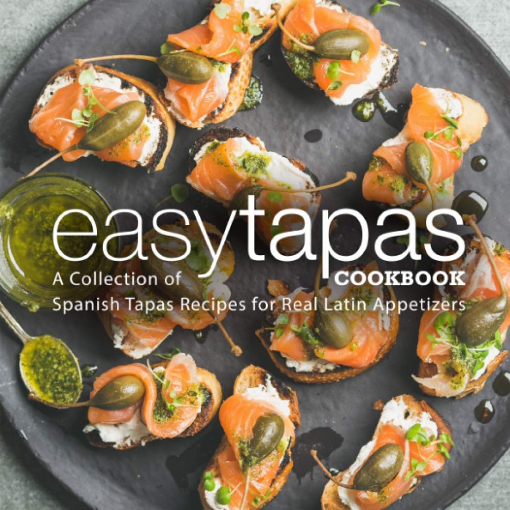Easy Tapas Cookbook: A Collection of Spanish Tapas Recipes for Real Latin Appetizers (2nd Edition)