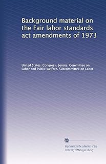 Background material on the Fair labor standards act amendments of 1973