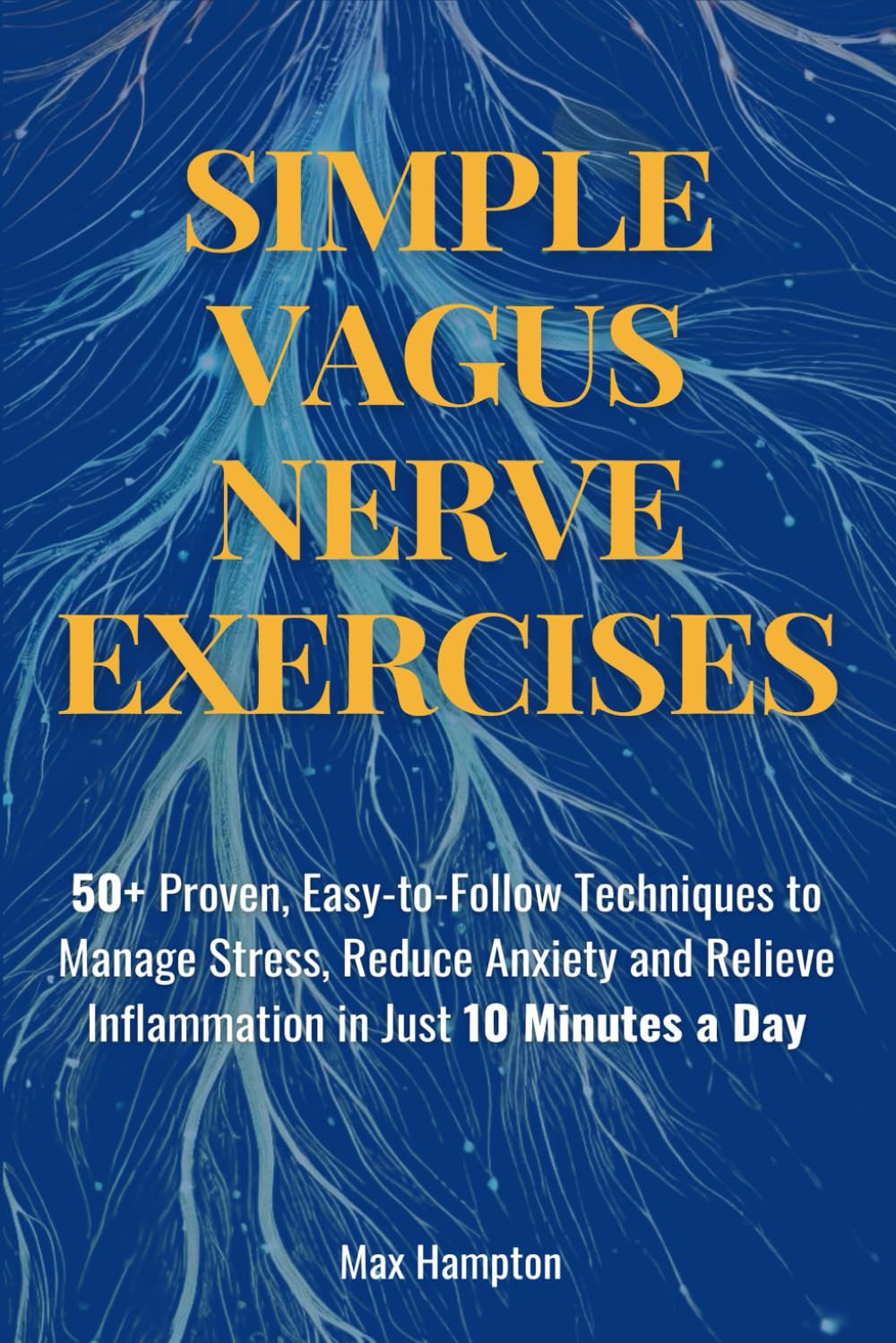 Simple Vagus Nerve Exercises: 50+ Proven, Easy-to-Follow Techniques to Manage Stress, Reduce Anxiety, and Relieve Inflammation in Just 10 Minutes a Day      Paperback – September 16, 2024