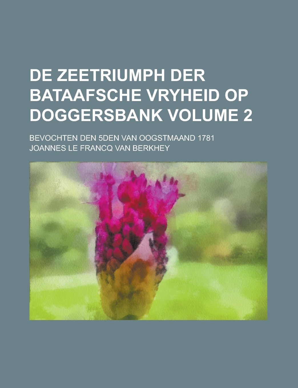 de Zeetriumph Der Bataafsche Vryheid Op Doggersbank; Bevochten Den 5den Van Oogstmaand 1781 Volume 2