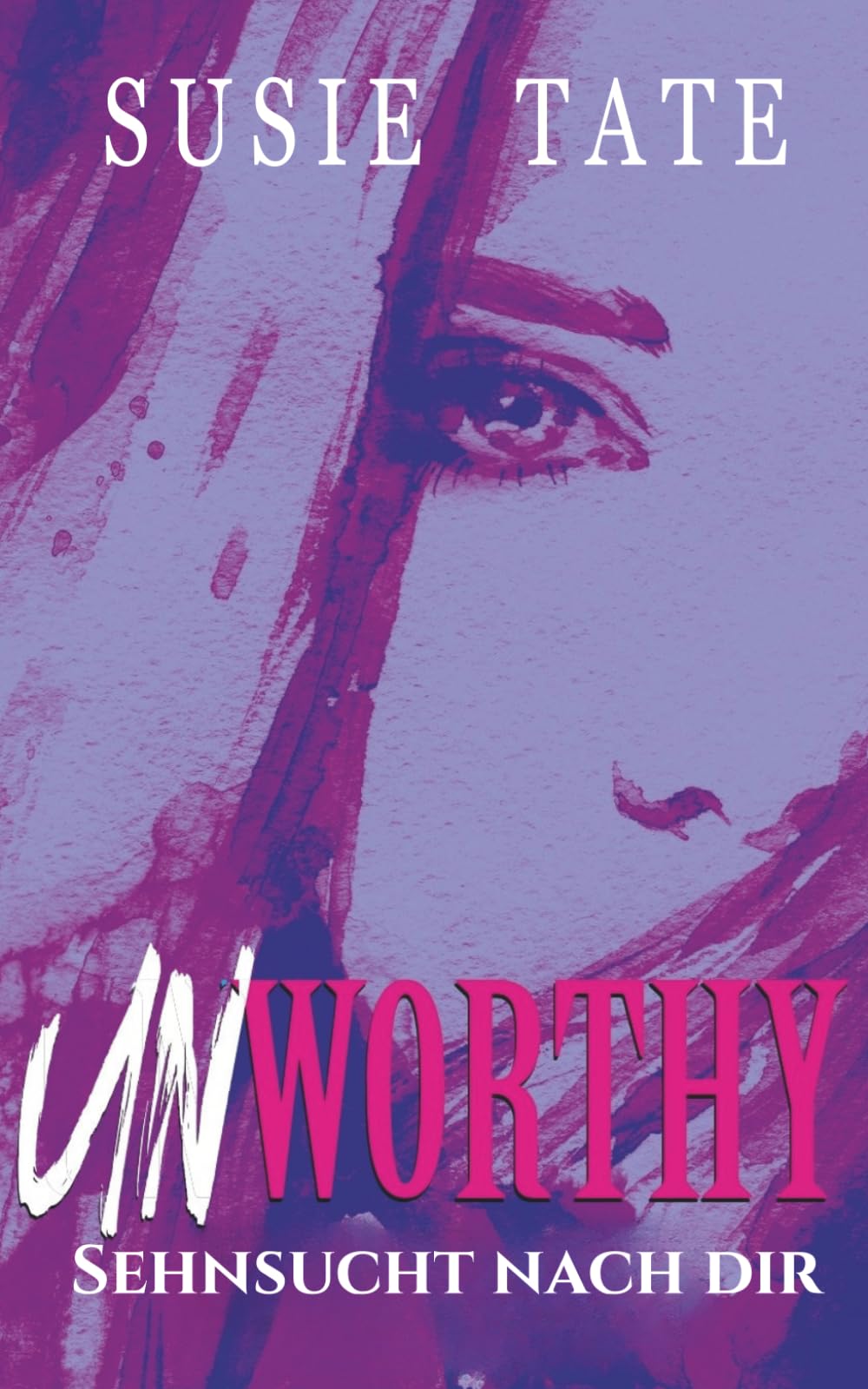 Unworthy – Sehnsucht nach dir: Ein Grumpy-meets-Sunshine-Liebesroman (Wenn Liebe schmerzt)
