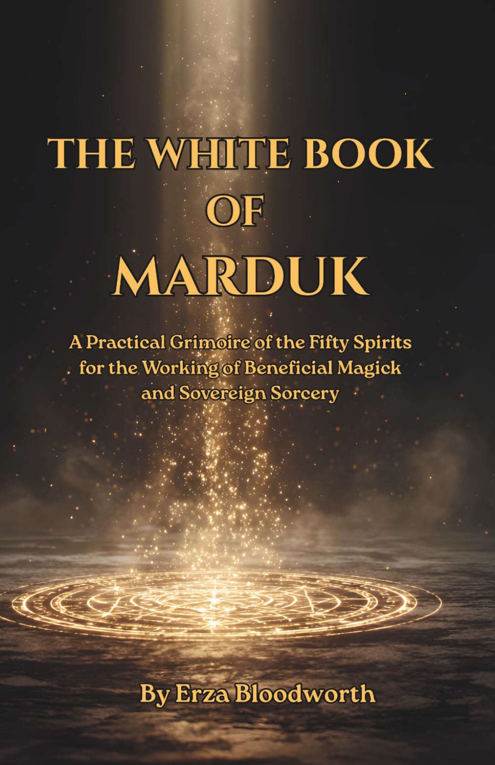 The White Book of Marduk: A Practical Grimoire of the Fifty Spirits for the Working of Beneficial Magick and Sovereign Sorcery: Spells for prosperity, healing, and protection.