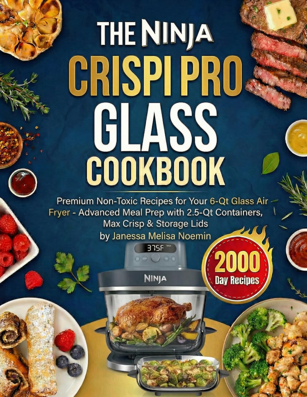 THE NINJA CRISPI PRO GLASS COOKBOOK: Premium Non-Toxic Recipes for Your 6-Qt Glass Air Fryer - Advanced Meal Prep with 2.5-Qt Containers, Max Crisp & Storage Lids