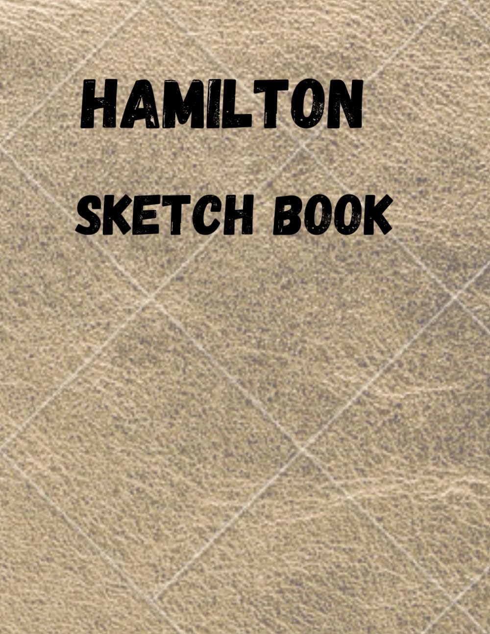 Hamilton Sketch Book: Blank Alexander Hamilton Revolution Sketch Book, for drawing, ideas and sketches, great for artists, students, and teachers,: 8.511 inch 21.59×27.94 cm 120 pages