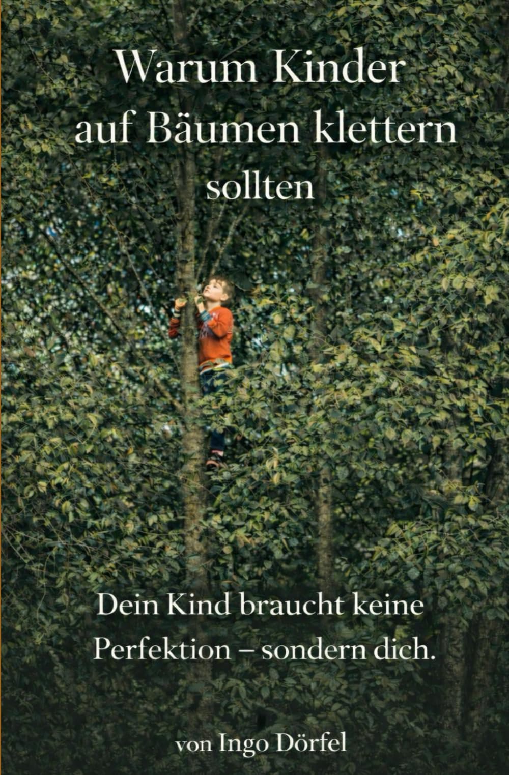 Warum Kinder auf Bäumen klettern sollten: Dein Kind braucht keine Perfektion – sondern dich.
