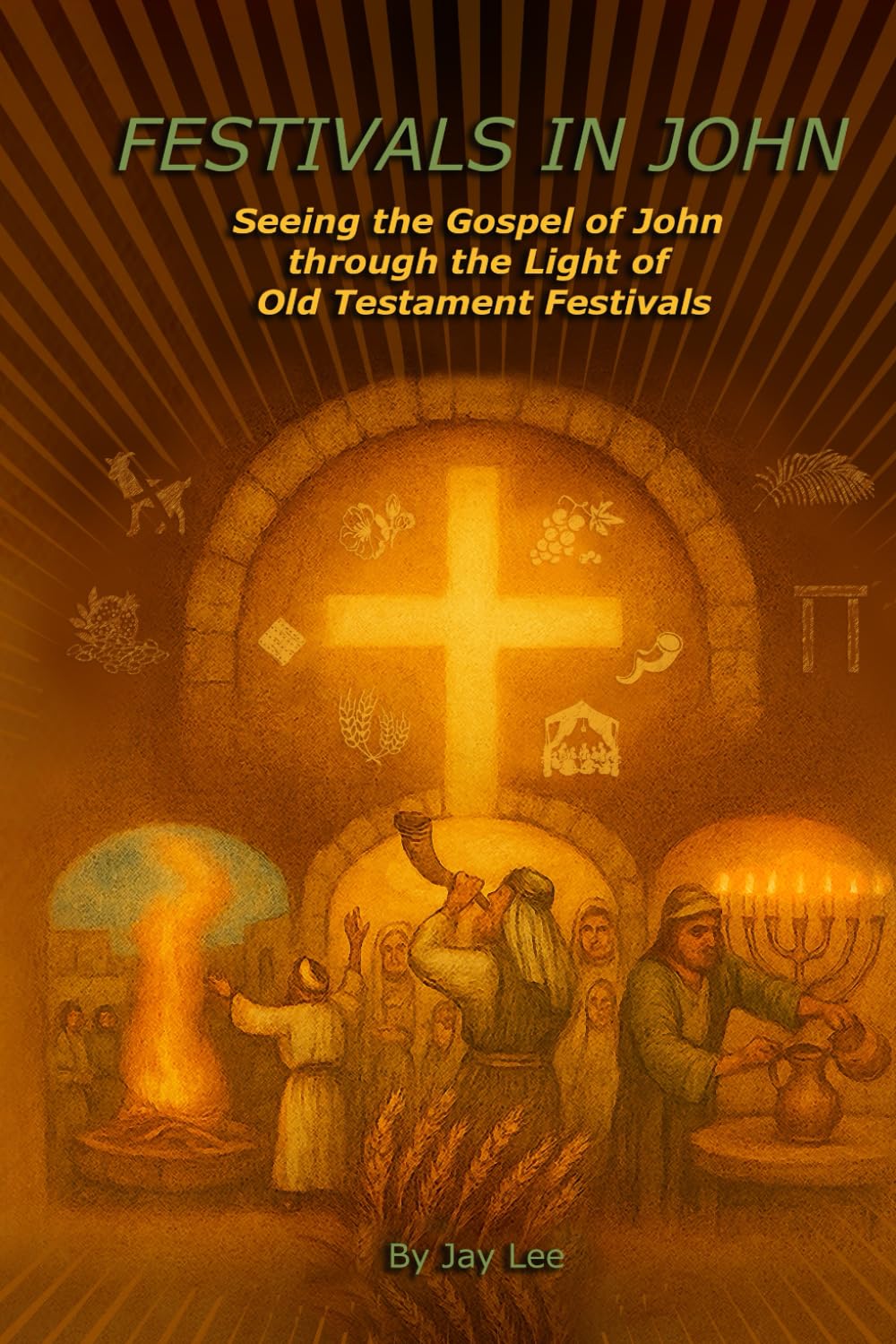 Festivals in John: Seeing the Gospel of John through the Light of Old Testament Festivals