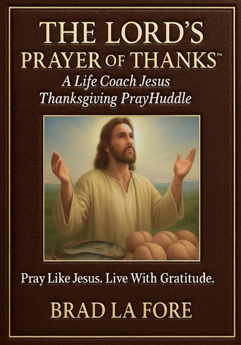 THE LORD’S PRAYER OF THANKS: A Life Coach Jesus Thanksgiving PrayHuddle - Pray Like Jesus. Live With Gratitude. (Life Coach Jesus™ Devotional Series)