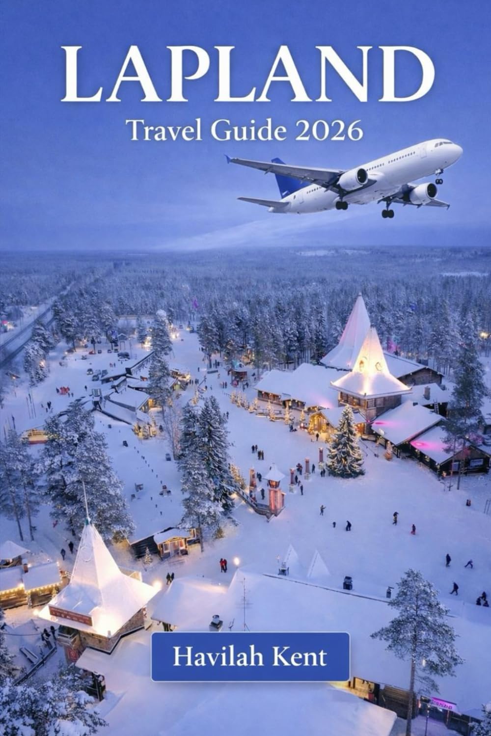 LAPLAND TRAVEL GUIDE 2026: Explore Finland’s Arctic Region, Rovaniemi, Levi & Inari, Northern Lights adventures, insider tips, food & stays for unforgettable journey