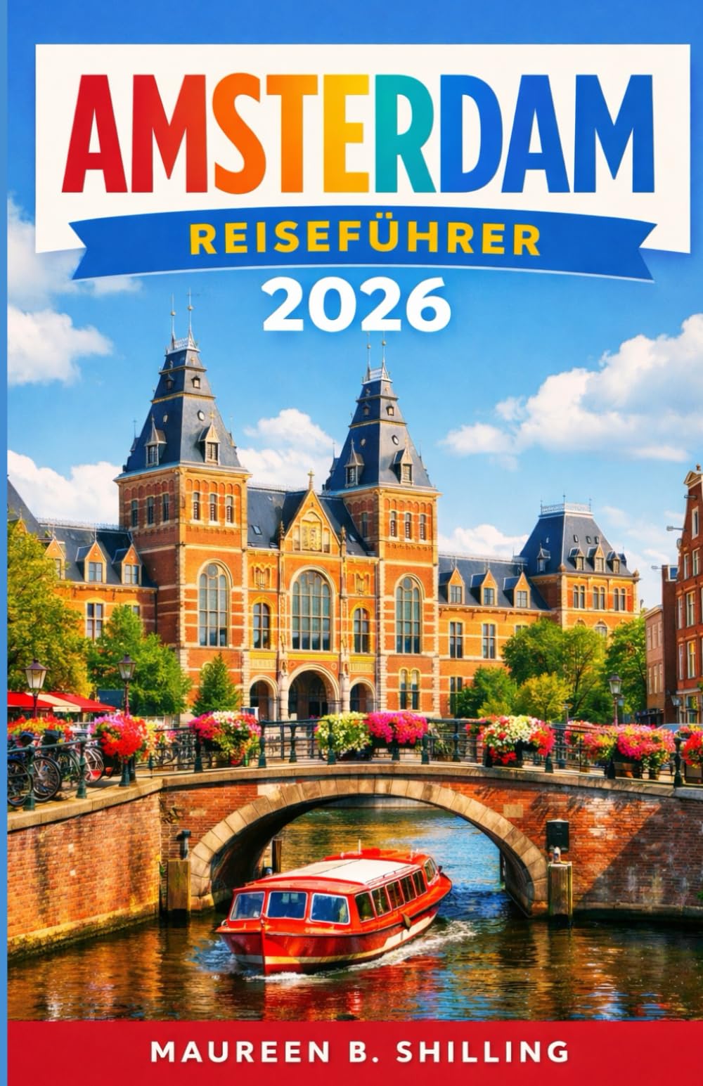 AMSTERDAM REISEFÜHRER 2026: Der umfassende Insider-Guide zu Grachten, Museen, Geheimtipps, lokaler Küche, unkomplizierten Tagesausflügen und praktischen Reisetipps