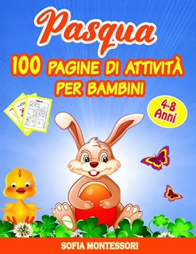 Pasqua - 100 Pagine di Attività per Bambini: Libro Da Colorare Con Divertenti Giochi Educativi Come Labirinti, Trova Le Differenze, Unisci I Puntini, Immagini Da Tagliare E Incollare E Tanto Altro!