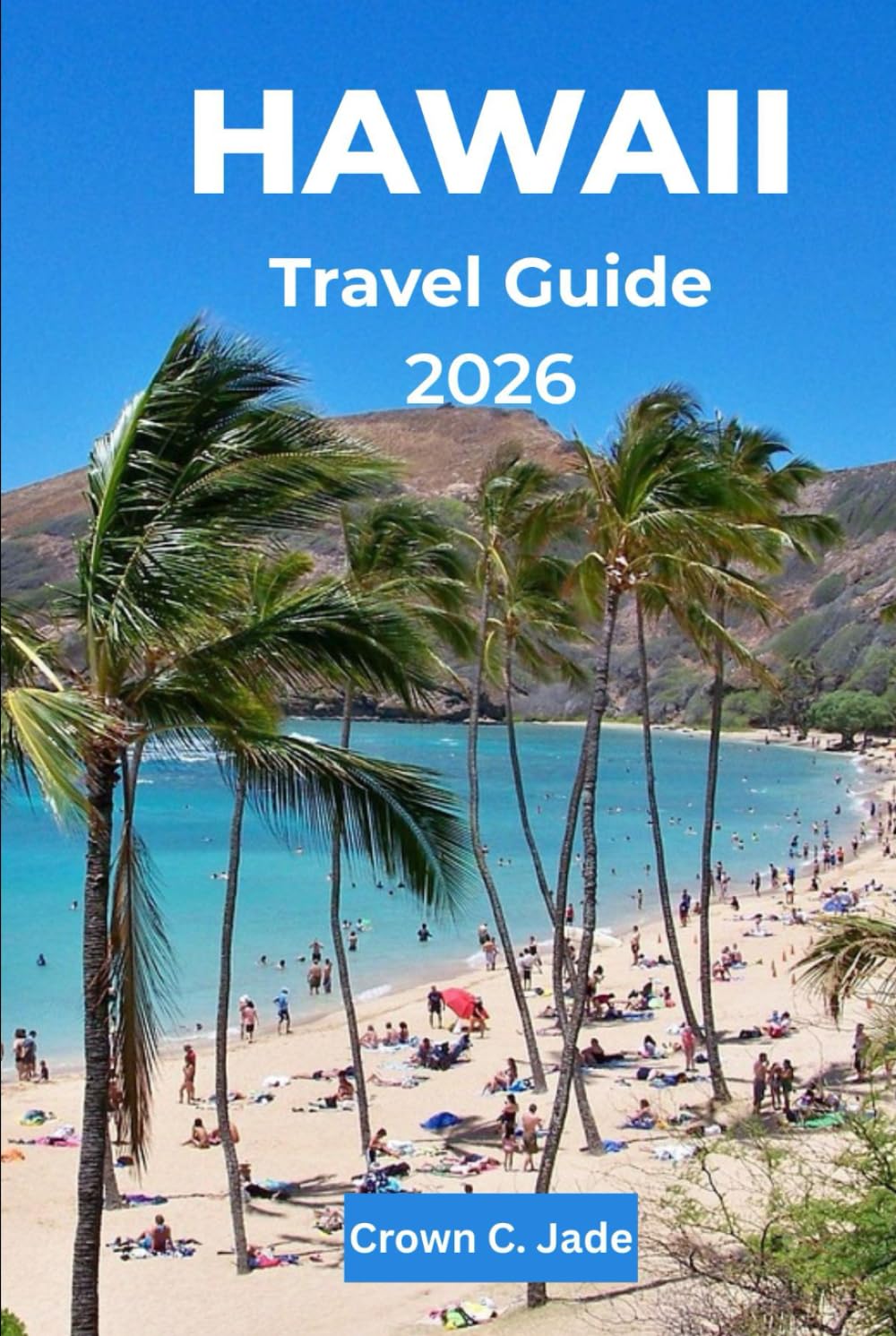 HAWAII TRAVEL GUIDE 2026: The Mālama Hawaiʻi, Your Authentic Journey to the Islands of Aloha, a Timeless Paradise of USA