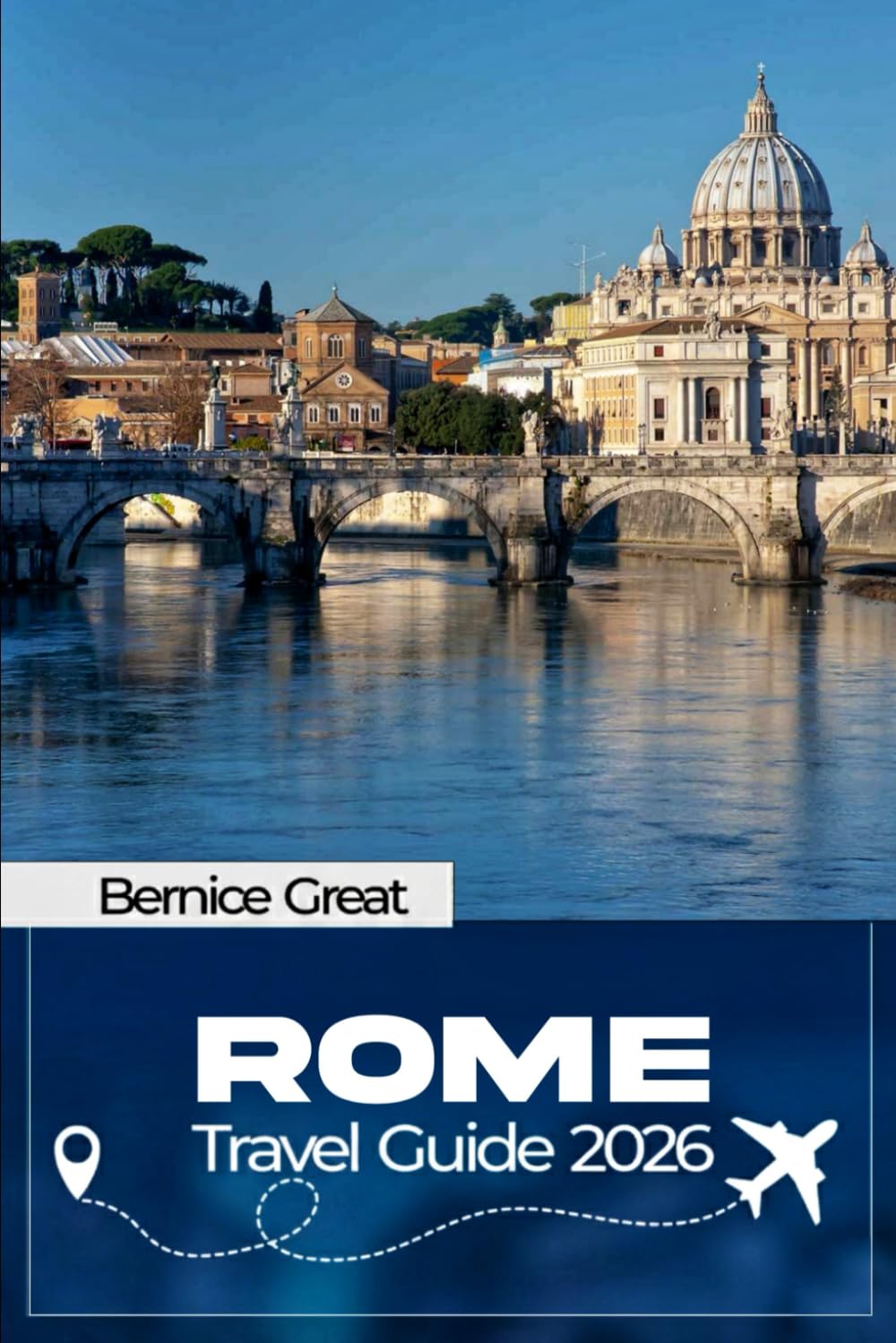 ROME TRAVEL GUIDE 2026: Discover Ancient Sites, Colosseum & Vatican City, Trastevere Piazzas, Hidden Gems, Local Culture, Florence & Naples Day Trips, Detailed Map & Itineraries