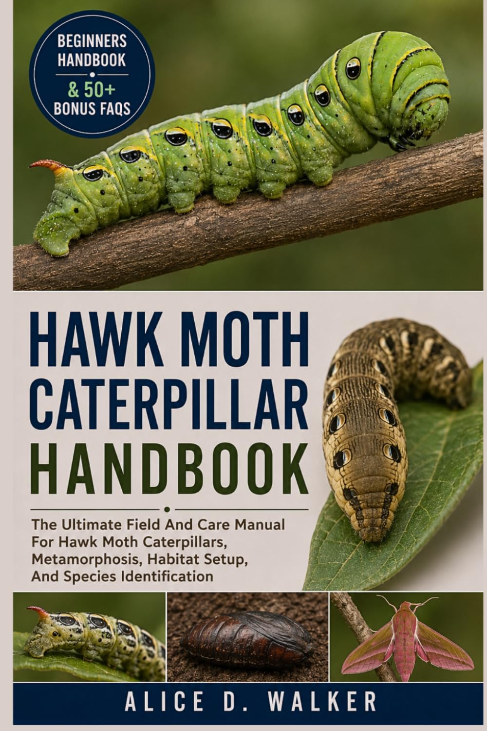 HAWK MOTH CATERPILLAR HANDBOOK: The Ultimate Field And Care Manual For Hawk Moth Caterpillars, Metamorphosis, Habitat Setup, And Species Identification