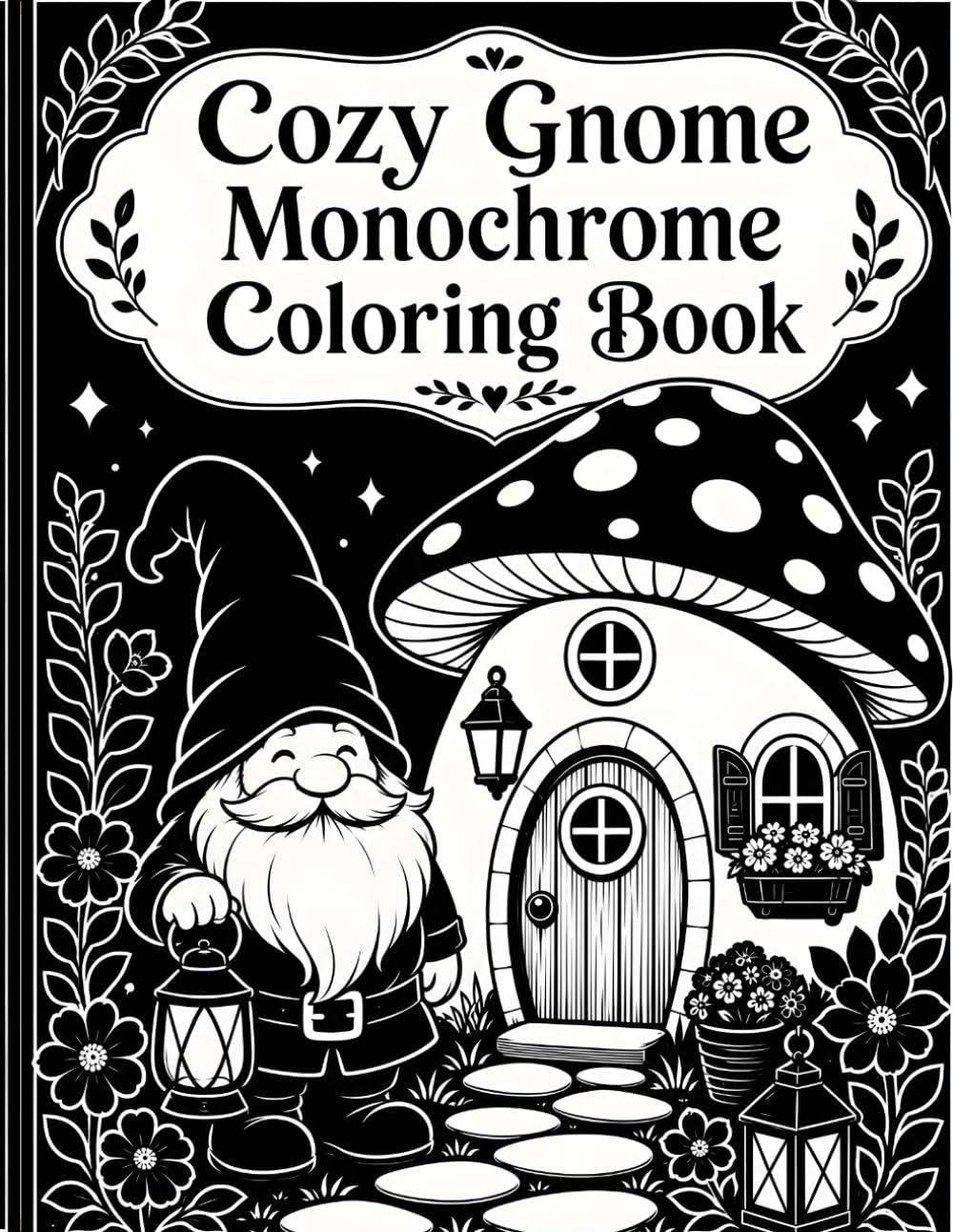Cozy Gnome Monochrome Coloring Book: One Color Whimsical Mushroom Cottage, Lantern Garden, and Magical Forest Designs for Adults