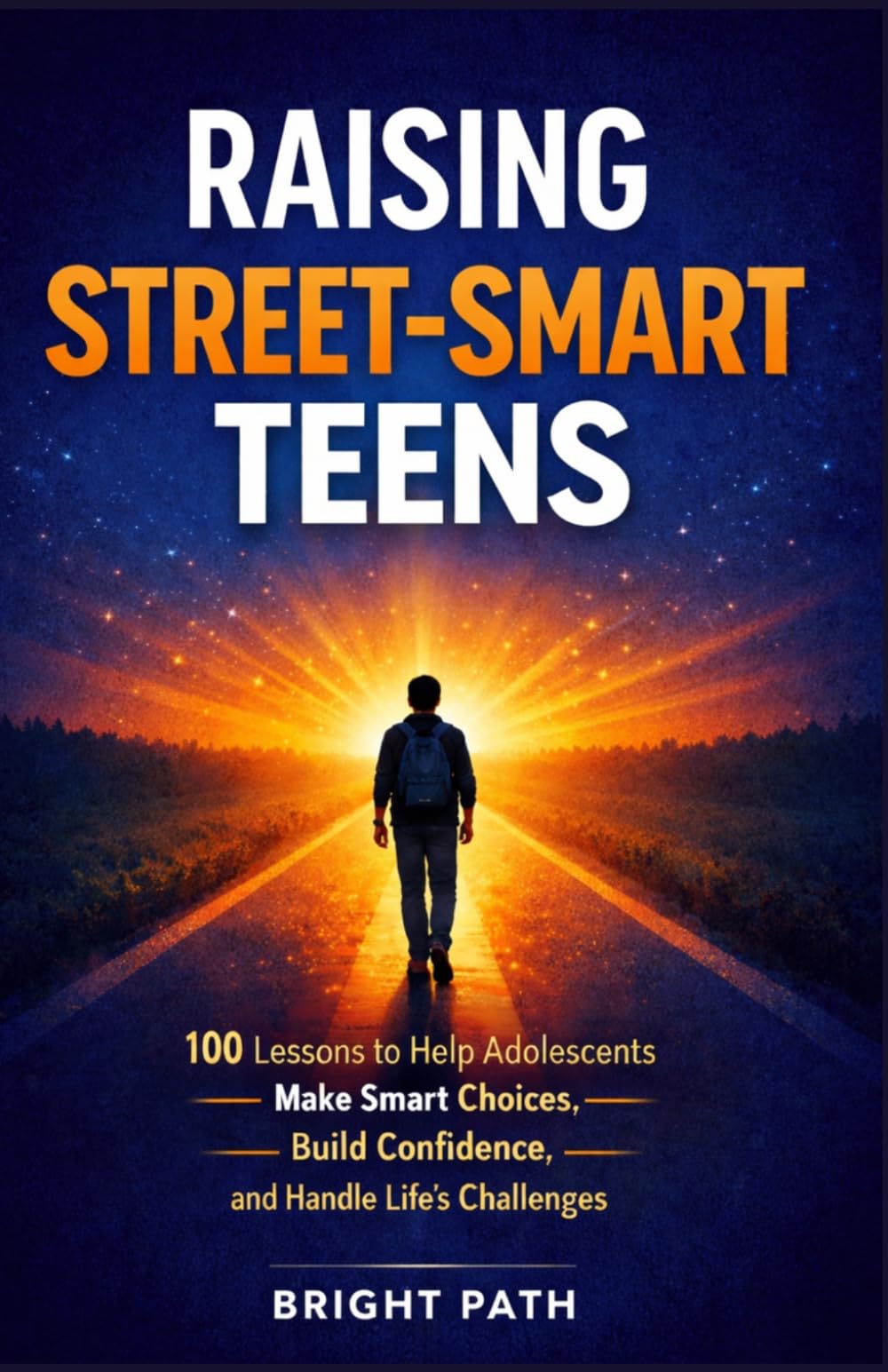 Raising Street-Smart Teens; 100 Lessons to Help Adolescents Make Smart Choices, Build Confidence, and Handle Life’s Challenges